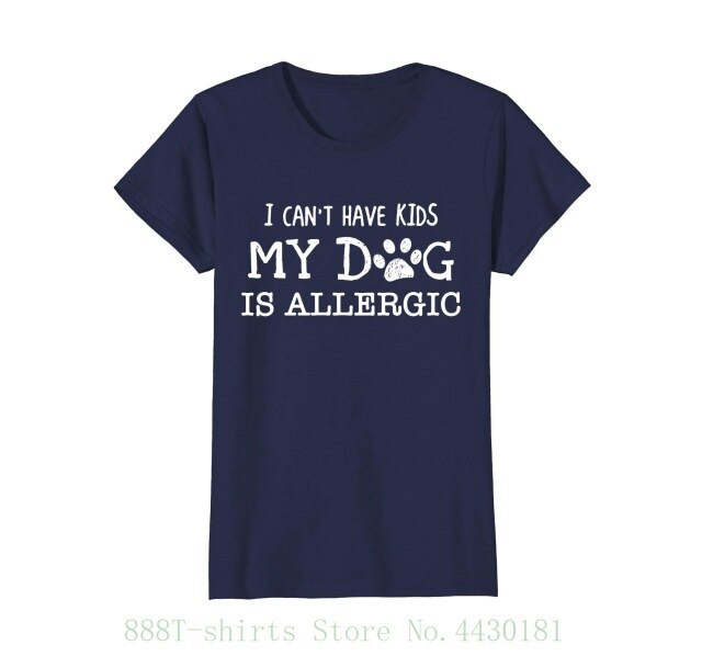 Women's Tee I Can't Have Kids My Dog Is Allergic Shirt Dog Pet Funny Fashion Brand Funny T Shirt