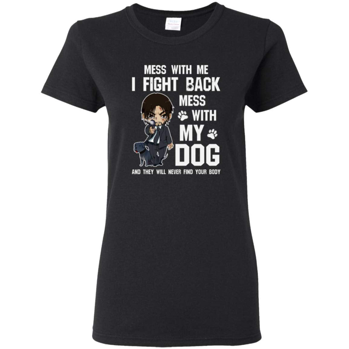 Cosmos Cyber John Wick Women's T Shirt Mess with Me, I Fight Back, Mess with My Dog and They Will Never Find Your Body